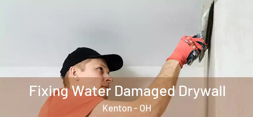 Fixing Water Damaged Drywall Kenton - OH